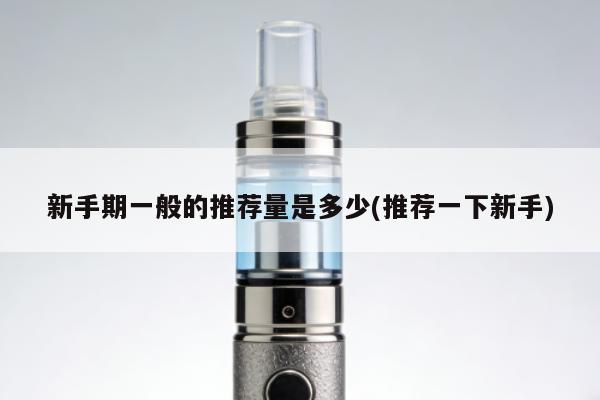 新手期一般的推薦量是多少(推薦一下新手)