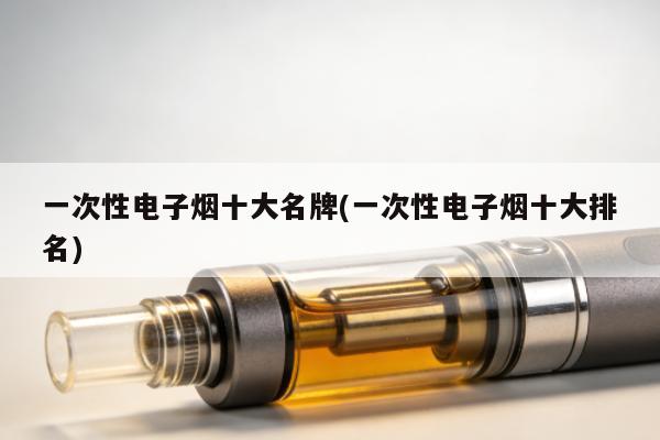 一次性電子煙十大名牌(一次性電子煙十大排名)
